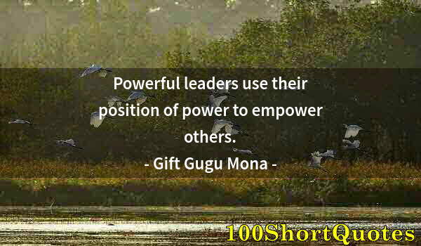 Quote by Albert Einstein: Powerful leaders use their position of power to empower others.
