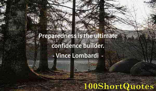 Quote by Albert Einstein: Preparedness is the ultimate confidence builder.