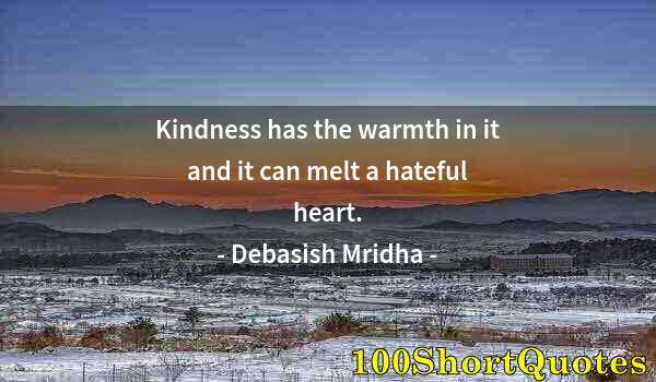 Quote by Albert Einstein: Kindness has the warmth in it and it can melt a hateful heart.