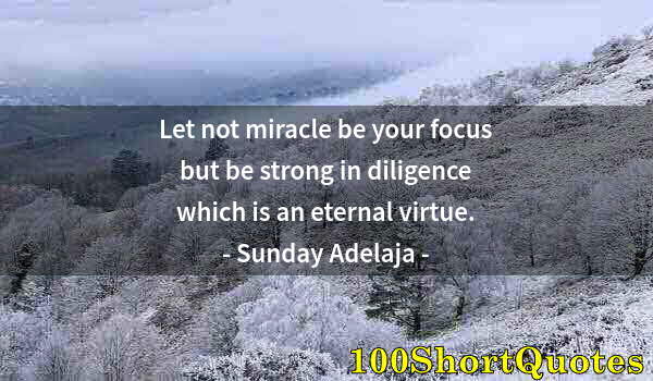 Quote by Albert Einstein: Let not miracle be your focus but be strong in diligence which is an eternal virtue.