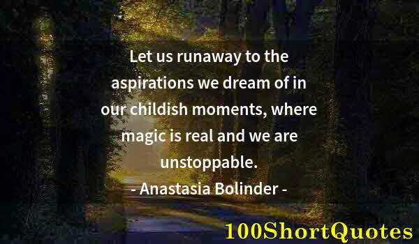 Quote by Albert Einstein: Let us runaway to the aspirations we dream of in our childish moments, where magic is real and we ar...