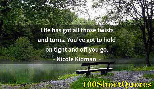 Quote by Albert Einstein: LIfe has got all those twists and turns. You've got to hold on tight and off you go.