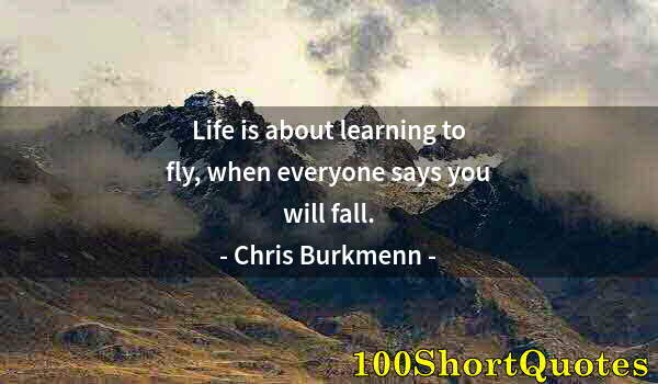 Quote by Albert Einstein: Life is about learning to fly, when everyone says you will fall.