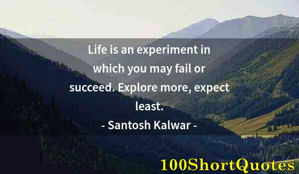 Quote by Albert Einstein: Life is an experiment in which you may fail or succeed. Explore more, expect least.