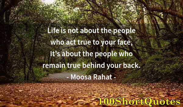 Quote by Albert Einstein: Life is not about the people who act true to your face, It's about the people who remain true behind...
