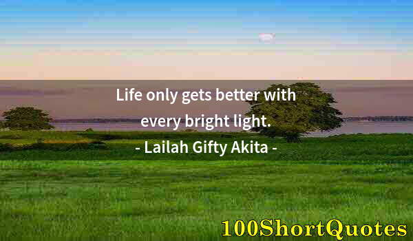 Quote by Albert Einstein: Life only gets better with every bright light.
