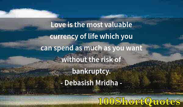 Quote by Albert Einstein: Love is the most valuable currency of life which you can spend as much as you want without the risk ...