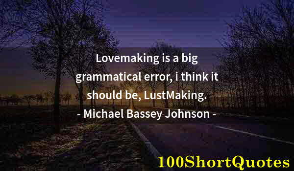 Quote by Albert Einstein: Lovemaking is a big grammatical error, i think it should be, LustMaking.
