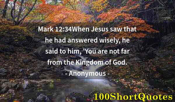 Quote by Albert Einstein: Mark 12:34When Jesus saw that he had answered wisely, he said to him, 'You are not far from the King...