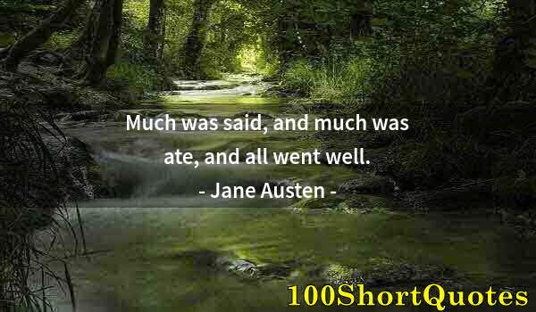 Quote by Albert Einstein: Much was said, and much was ate, and all went well.