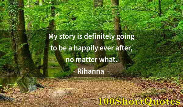 Quote by Albert Einstein: My story is definitely going to be a happily ever after, no matter what.