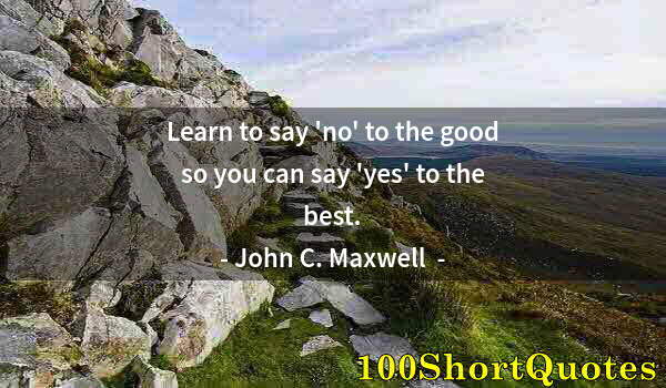 Quote by Albert Einstein: Learn to say 'no' to the good so you can say 'yes' to the best.