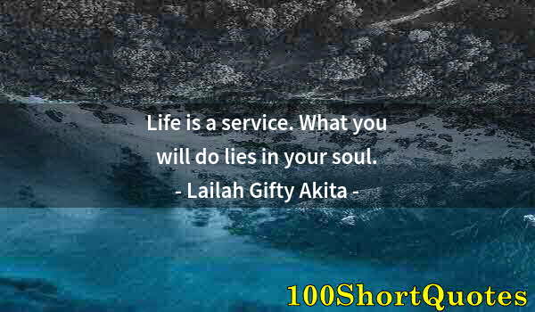 Quote by Albert Einstein: Life is a service. What you will do lies in your soul.
