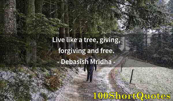 Quote by Albert Einstein: Live like a tree, giving, forgiving and free.