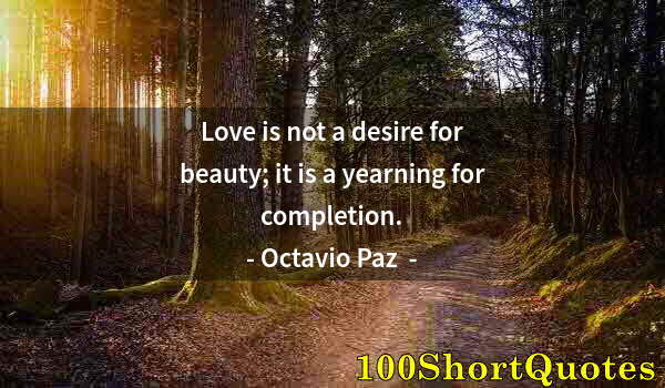 Quote by Albert Einstein: Love is not a desire for beauty; it is a yearning for completion.