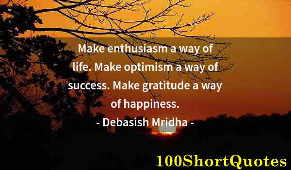 Quote by Albert Einstein: Make enthusiasm a way of life. Make optimism a way of success. Make gratitude a way of happiness.