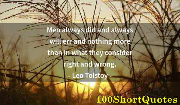 Quote by Albert Einstein: Men always did and always will err and nothing more than in what they consider right and wrong.