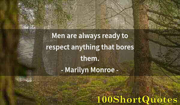 Quote by Albert Einstein: Men are always ready to respect anything that bores them.