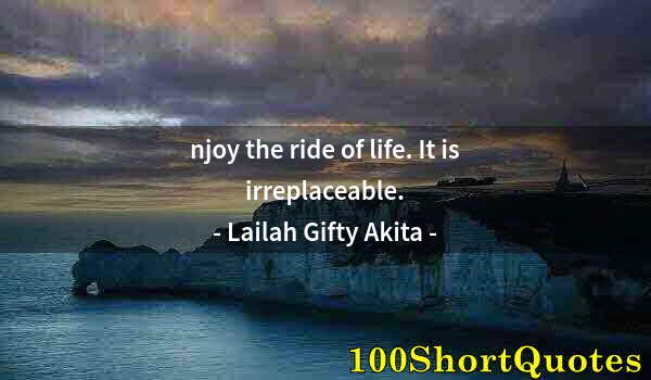 Quote by Albert Einstein: njoy the ride of life. It is irreplaceable.