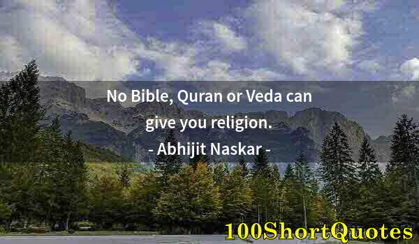 Quote by Albert Einstein: No Bible, Quran or Veda can give you religion.