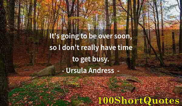 Quote by Albert Einstein: It's going to be over soon, so I don't really have time to get busy.