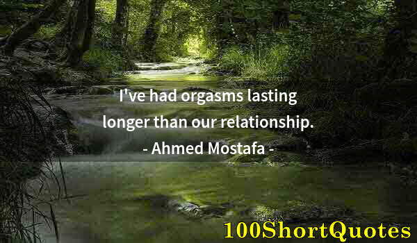 Quote by Albert Einstein: I've had orgasms lasting longer than our relationship.