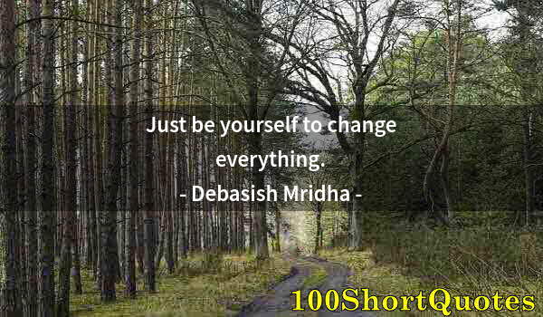 Quote by Albert Einstein: Just be yourself to change everything.