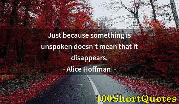 Quote by Albert Einstein: Just because something is unspoken doesn't mean that it disappears.