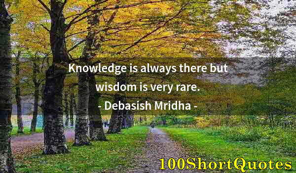 Quote by Albert Einstein: Knowledge is always there but wisdom is very rare.