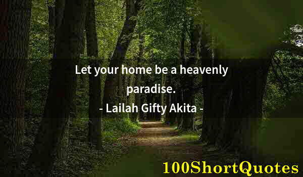 Quote by Albert Einstein: Let your home be a heavenly paradise.