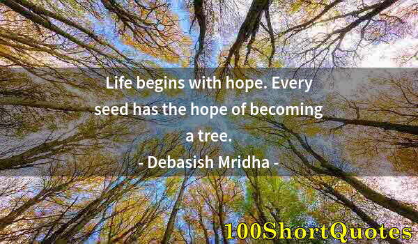 Quote by Albert Einstein: Life begins with hope. Every seed has the hope of becoming a tree.