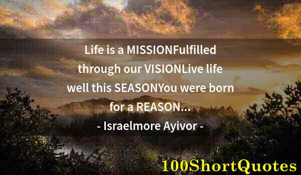 Quote by Albert Einstein: Life is a MISSIONFulfilled through our VISIONLive life well this SEASONYou were born for a REASON...