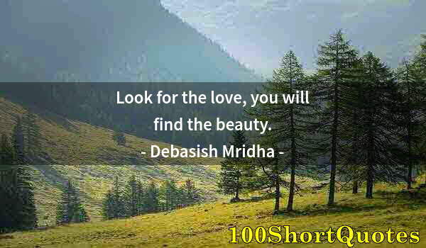 Quote by Albert Einstein: Look for the love, you will find the beauty.