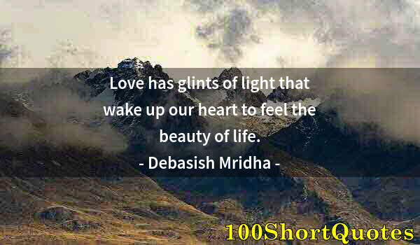 Quote by Albert Einstein: Love has glints of light that wake up our heart to feel the beauty of life.