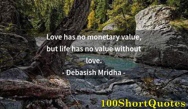 Quote by Albert Einstein: Love has no monetary value, but life has no value without love.