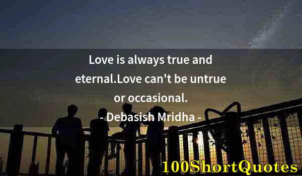 Quote by Albert Einstein: Love is always true and eternal.Love can't be untrue or occasional.