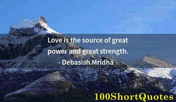 Quote by Albert Einstein: Love is the source of great power and great strength.