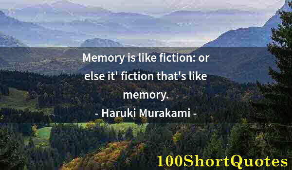 Quote by Albert Einstein: Memory is like fiction: or else it' fiction that's like memory.