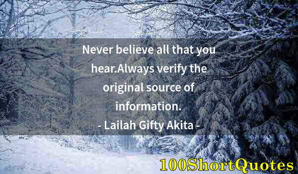 Quote by Albert Einstein: Never believe all that you hear.Always verify the original source of information.
