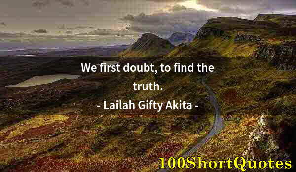 Quote by Albert Einstein: We first doubt, to find the truth.