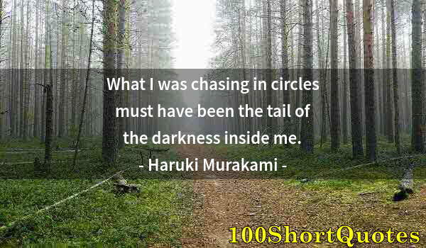 Quote by Albert Einstein: What I was chasing in circles must have been the tail of the darkness inside me.