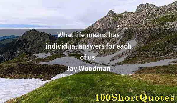 Quote by Albert Einstein: What life means has individual answers for each of us.