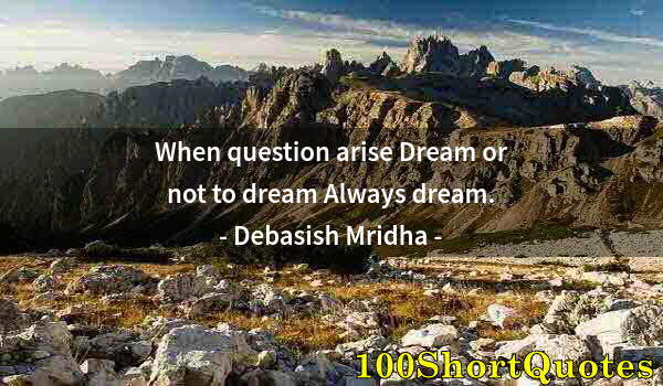 Quote by Albert Einstein: When question arise Dream or not to dream Always dream.