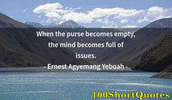 Quote by Albert Einstein: When the purse becomes empty, the mind becomes full of issues.