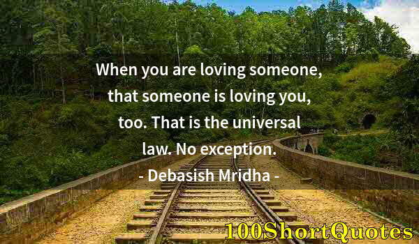 Quote by Albert Einstein: When you are loving someone, that someone is loving you, too. That is the universal law. No exceptio...