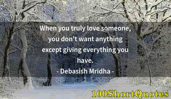 Quote by Albert Einstein: When you truly love someone, you don't want anything except giving everything you have.
