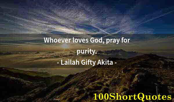 Quote by Albert Einstein: Whoever loves God, pray for purity.