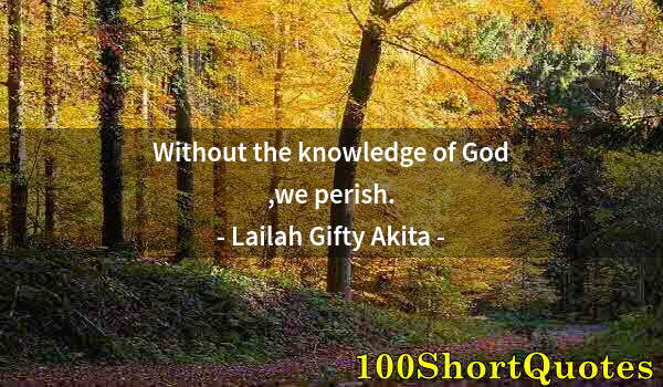 Quote by Albert Einstein: Without the knowledge of God ,we perish.