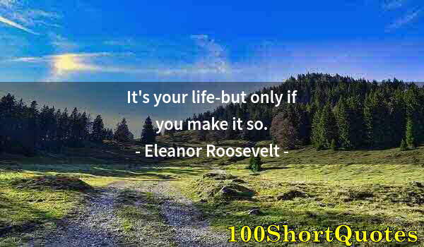 Quote by Albert Einstein: It's your life-but only if you make it so.