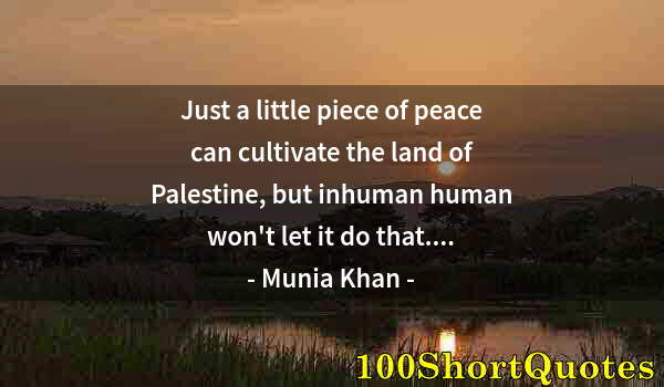 Quote by Albert Einstein: Just a little piece of peace can cultivate the land of Palestine, but inhuman human won't let it do ...